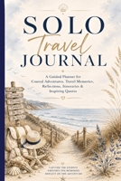 Solo Travel Journal: A Guided Planner for Coastal Adventures, Travel Memories, Reflections, Safety Checklists, Itineraries & Inspiring Quotes 3384938801 Book Cover