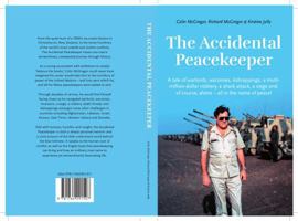 The Accidental Peacekeeper: A tale of warlords, warzones, kidnappings, a multi-million dollar robbery, a shark attack, a siege and of course aliens - all in the name of peace! 1764291506 Book Cover