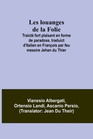 Les louanges de la Folie; Traicté fort plaisant en forme de paradoxe, traduict d'Italien en François par feu messire Jehan du Thier 935689339X Book Cover