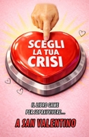 SCEGLI LA TUA CRISI: Il libro game per sopravvivere... a San Valentino (Italian Edition) B0GKXZRD4N Book Cover