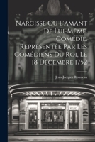 Narcisse ou L'amant de lui-même. Comédie. Représentée par les comédiens du Roi, le 18 décembre 1752 1021315168 Book Cover