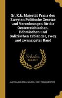 Sr. K.k. Majest�t Franz des Zweyten Politische Gesetze und Verordnungen f�r die Oesterreichischen, B�hmischen und Galizischen Erbl�nder, zwey und zwanzigster Band 1011113228 Book Cover