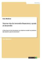 Nuevas v�as de inversi�n financiera y ayuda al desarrollo: �C�mo hacer de las inversiones con objetivos sociales un producto m�s atractivo para los inversores? 3668211981 Book Cover