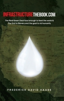 INFRASTRUCTUREthebook.com: The Real Green Deal food enough to feed the world and The End to Slavery end the goal to rid humanity B0F2NX57GQ Book Cover
