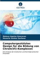 Computergestütztes Design für die Bildung von Chrom(VI)-Komplexen: Eine Analyse der kinetischen und thermodynamischen Parameter (German Edition) B0CL884MS2 Book Cover
