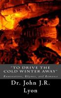"To Drive The Cold Winter Away": Ruminations, Rhymes, and Romance 1540583252 Book Cover