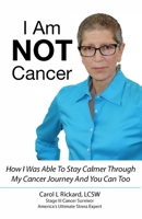I Am NOT Cancer: How I Was Able To Stay Calmer Though My Cancer Journey And You Can Too 1947745301 Book Cover