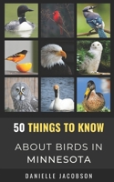50 Things to Know About Birds in Minnesota: Birding in the Land of 10,000 Lakes B096TTDR5Y Book Cover