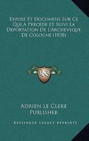 Expose Et Documens Sur Ce Qui A Precede Et Suivi La Deportation De L'Archeveque De Cologne (1838) 1160092184 Book Cover