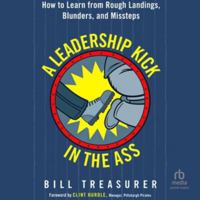 A Leadership Kick in the Ass: How to Learn from Rough Landings, Blunders, and Missteps B0G1ZTMPLB Book Cover