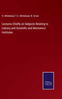 Lectures Chiefly on Subjects Relating to Literary and Scientific and Mechanics' Institutes 3375104529 Book Cover