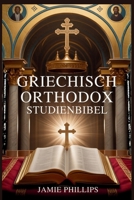 GRIECHISCH ORTHODOX STUDIENBIBEL: Wie man die Heilige Schrift liest, versteht und anwendet – mithilfe orthodoxer Theologie, Kirchengeschichte und der Weisheit der Kirchenväter (German Edition) B0GCD9CH4J Book Cover