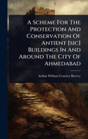 A Scheme For The Protection And Conservation Of Antient [sic] Buildings In And Around The City Of Ahmedabad 1024913732 Book Cover
