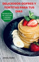 Deliciosos Gofres Y Tortitas Para Tus Días 1836876556 Book Cover