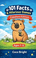 101 Facts & Hilarious Games: Capybara Edition: Fun Animal Facts and Laugh-Out-Loud Family Games for Kids Ages 7-12 — Perfect for Parties, Sleepovers, Camping and School Trips B0GTCWS9RC Book Cover