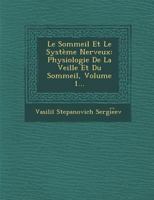 Le Sommeil Et Le Syst�me Nerveux: Physiologie de la Veille Et Du Sommeil, Volume 1... 1288166931 Book Cover