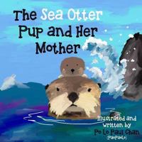 The Sea Otter Pup and Her Mother 1494997711 Book Cover