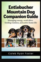Entlebucher Mountain Dog Companion Guide: Managing energy, work drive, feeding routines, and active home life B0H158Z27C Book Cover