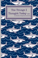 The Things I Thought Today: 120 Lined Pages - 6 x 9 (Journal, Notebook, Communication Book, Writing Pad) Collection Of Thoughts Journal For Adults, Children/Kids, Memory Keeper, Shark Design 1670910296 Book Cover