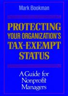 Protecting Your Organization's Tax-Exempt Status: A Guide for Nonprofit Managers (Jossey Bass Nonprofit & Public Management Series) 1555424325 Book Cover