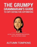 The Grumpy Grammarian's Guide To Copy Editing: Active Voice, Awkward Encounters, And The Oxford Comma 1732615713 Book Cover