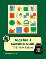 Algebra I Calculator Guide: TI-83/84+ Edition 1952401453 Book Cover