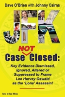 JFK Case NOT Closed: Key Evidence Dismissed, Ignored, Altered or Suppressed to Frame Lee Harvey Oswald as the 'Lone' Assassin! 0988018772 Book Cover