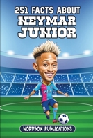 251 Facts About Neymar Junior: Facts, Trivia & Quiz For Die-Hard Neymar Fans (Soccer Superstars - Facts Trivia and Quizzes) B0CRNZZZ6K Book Cover