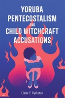 Yoruba Pentecostalism and Child Witchcraft Accusations 1648251234 Book Cover
