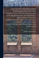 Geschichte Spaniens und Portugals zur Zeit der Herrschaft der Almoraviden und Almohaden, Erster Theil. Die Geschichte der Almoraviden, des castlischen ... des Königreiches Portugal 1017768013 Book Cover