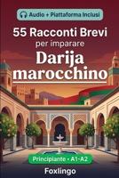 55 racconti bilingue per imparare il darija marocchino per principianti: Migliora il tuo vocabolario, la lettura e la comprensione scritta con ... e adulti di livello A1-A2 (Italian Edition) B0GYYJTMYW Book Cover