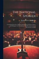 The National Speaker: Containing Exercises, Original And Selected, In Prose, Poetry, And Dialogue, For Declamation And Recitation And An Elocutionary Analysis 102255266X Book Cover