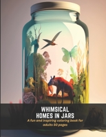 Whimsical Homes in Jars: A fun and inspiring coloring book for adults 50 pages B0C4MML64S Book Cover