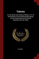 Taliesin: Or, the Bards and Druids of Britain. a Tr. of the Remains of the Earliest Welsh Bards, and an Examination of the Bardic Mysteries, by D.W. Nash 1016120869 Book Cover
