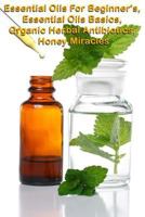 Essential Oils for Beginners, Essential Oils Basic, Organic Herbal Antibiotics, Honey Miracles 1502822059 Book Cover
