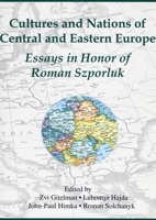 Cultures and Nations of Central and Eastern Europe: Essays in Honor of Roman Szporluk (Harvard Ukrainian Research Institute Publications) 0916458938 Book Cover
