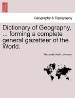 Dictionary of Geography forming a complete general gazetteer of the World. SECOND EDITION, THOROUGHLY REVISED AND CORRECTED. 1241336423 Book Cover