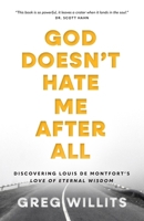 God Doesn't Hate Me After All: Discovering Louis de Montfort's Love of Eternal Wisdom B0FSMM6LVT Book Cover