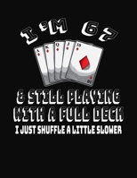 I'm 67 & Still Playing With A Full Deck I Just Shuffle A Little Slower: 67th Birthday Journal Gift for Men and Women Who Love To Play Cards - Fun And Practical Alternative to a Greeting Card 1691090352 Book Cover