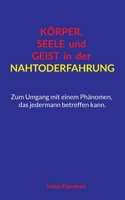 Körper, Seele und Geist in der Nahtoderfahrung: Zum Umgang mit einem Phänomen, das jedermann betreffen kann. (German Edition) 381922856X Book Cover