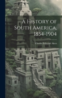 A History of South America, 1854-1904 1021627437 Book Cover
