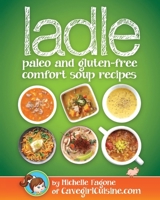 ladle: paleo and gluten-free comfort soups 0990382370 Book Cover