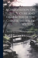 A Dissertation On the Nature and Character of the Chinese System of Writing 1021751774 Book Cover
