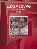 Luxembourg Offshore Tax Guide - Strategic, Practical Information, Regulations 143872988X Book Cover