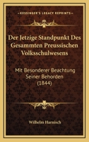 Der Jetzige Standpunkt Des Gesammten Preussischen Volksschulwesens: Mit Besonderer Beachtung Seiner Behorden (1844) 1168127963 Book Cover