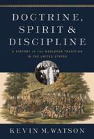 Doctrine, Spirit, and Discipline: A History of the Wesleyan Tradition in the United States 0310097762 Book Cover