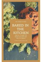 Baked in the Kitchen: Your go-to guide for making delicious and healthy edibles. 036849246X Book Cover