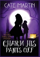 Charm His Pants Off: A Witches Three Cozy Mystery (The Witches Three Cozy Mysteries) 1946552976 Book Cover