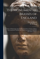 The Monumental Brasses of England: a Series of Engravings Upon Wood, From Every Variety of These Interesting and Valuable Memorials, Accompanied With Brief Descriptive Notices 1013652088 Book Cover