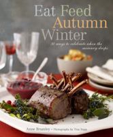 Eat Feed Autumn Winter: 30 Ways to Celebrate When the Mercury Drops 1584797193 Book Cover